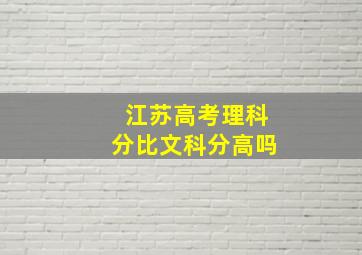 江苏高考理科分比文科分高吗