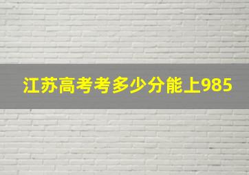 江苏高考考多少分能上985