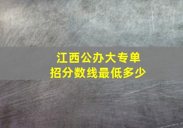 江西公办大专单招分数线最低多少