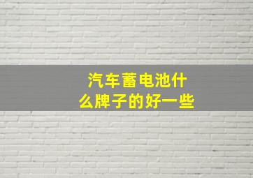 汽车蓄电池什么牌子的好一些