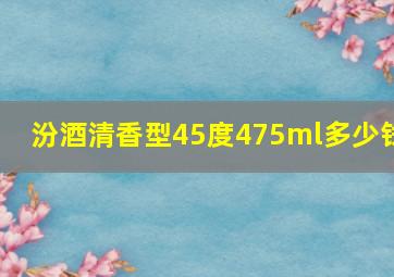 汾酒清香型45度475ml多少钱