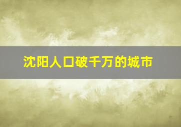 沈阳人口破千万的城市