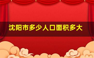 沈阳市多少人口面积多大