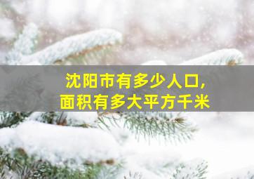 沈阳市有多少人口,面积有多大平方千米