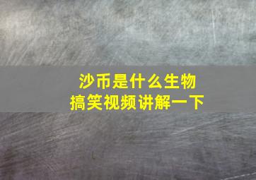 沙币是什么生物搞笑视频讲解一下