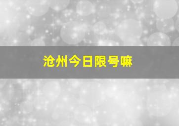 沧州今日限号嘛