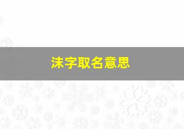 沫字取名意思