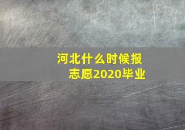 河北什么时候报志愿2020毕业