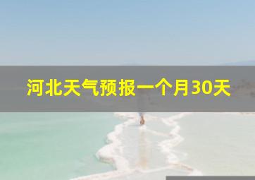 河北天气预报一个月30天