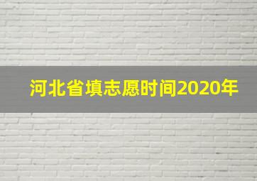 河北省填志愿时间2020年