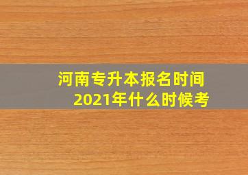 河南专升本报名时间2021年什么时候考