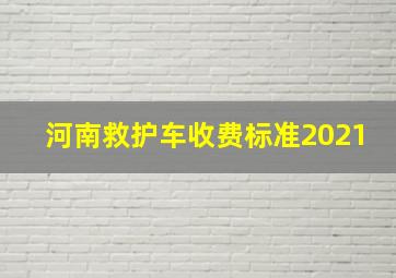 河南救护车收费标准2021