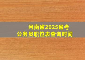 河南省2025省考公务员职位表查询时间