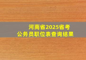 河南省2025省考公务员职位表查询结果