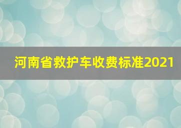 河南省救护车收费标准2021