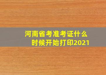 河南省考准考证什么时候开始打印2021