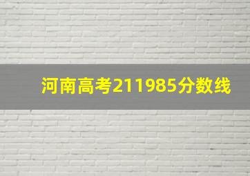 河南高考211985分数线