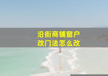 沿街商铺窗户改门法怎么改