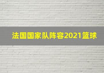 法国国家队阵容2021篮球