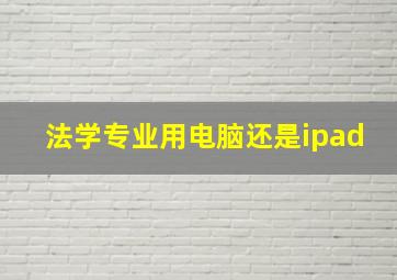 法学专业用电脑还是ipad