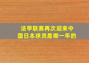 法甲联赛再次迎来中国日本球员是哪一年的