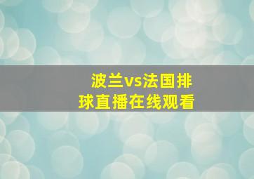 波兰vs法国排球直播在线观看