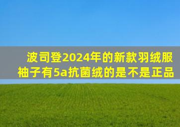 波司登2024年的新款羽绒服袖子有5a抗菌绒的是不是正品