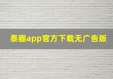 泰圈app官方下载无广告版