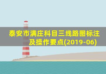 泰安市满庄科目三线路图标注及操作要点(2019-06)