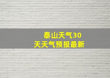 泰山天气30天天气预报最新