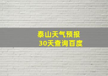 泰山天气预报30天查询百度