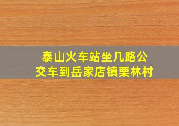 泰山火车站坐几路公交车到岳家店镇栗林村