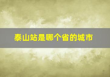 泰山站是哪个省的城市