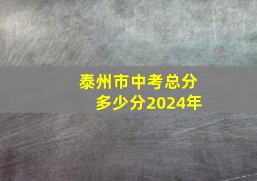 泰州市中考总分多少分2024年