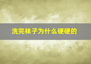 洗完袜子为什么硬硬的