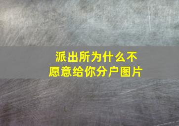 派出所为什么不愿意给你分户图片