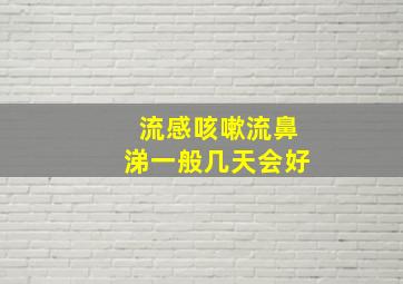 流感咳嗽流鼻涕一般几天会好