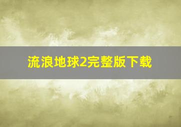 流浪地球2完整版下载