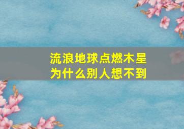 流浪地球点燃木星为什么别人想不到