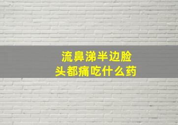 流鼻涕半边脸头都痛吃什么药