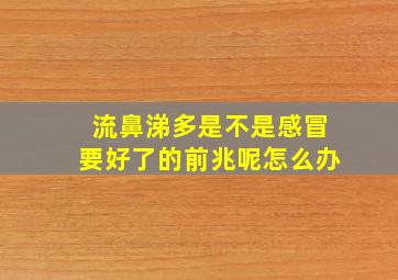 流鼻涕多是不是感冒要好了的前兆呢怎么办