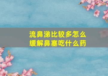 流鼻涕比较多怎么缓解鼻塞吃什么药