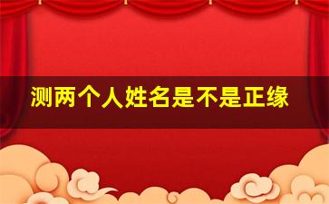 测两个人姓名是不是正缘