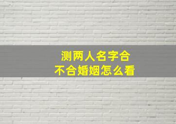 测两人名字合不合婚姻怎么看