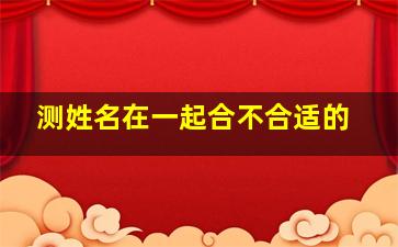 测姓名在一起合不合适的