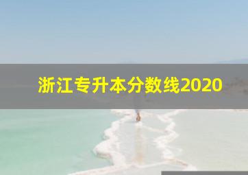 浙江专升本分数线2020