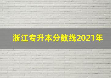 浙江专升本分数线2021年