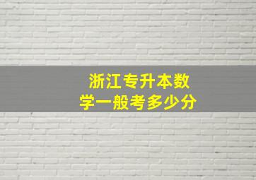 浙江专升本数学一般考多少分