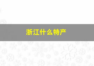 浙江什么特产