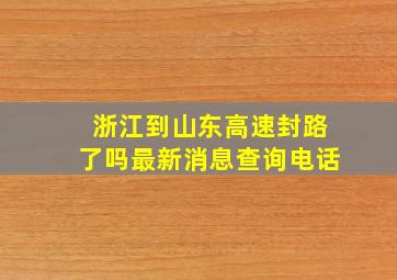 浙江到山东高速封路了吗最新消息查询电话